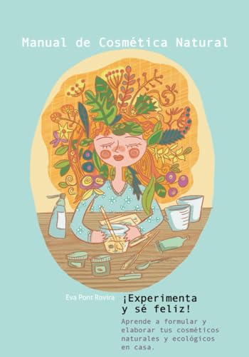 Manual de cosmética natural: ¡Experimenta y sé feliz! (Spanish Edition)