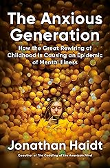 The Anxious Generation: How the Great Rewiring of Childhood Caused an Epidemic of Mental Illness