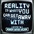 Reality Is What You Can Get Away With