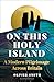 On This Holy Island: A Modern Pilgrimage Across Britain