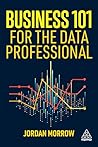 Business 101 for the Data Professional: What You Need to Know to Succeed in Business