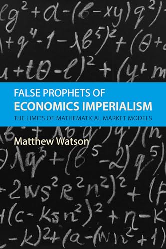 False Prophets of Economics Imperialism: The Limits of Mathematical Market Models (Hardcover)