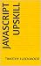 JavaScript Upskill by Timothy J Lockwood
