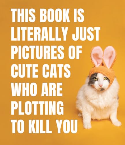 This Book Is Literally Just Pictures of Cute Cats Who Are Plotting to Kill You (Hardcover)