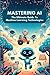 Mastering Ai: The Ultimate ...