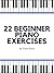 22 Beginner Piano Exercises, Beginner Piano Book, Simple Exercises, Level 1, 2 and 3 (7 in One Piano Book Bundle)