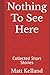 Nothing To See Here: Collected Short Stories