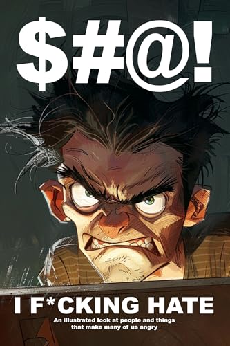 $#@! I F*cking Hate: An illustrated look at people and things that make many of us angry ($#@! I Hate Series)