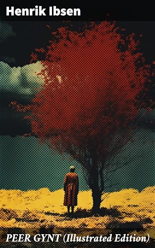 PEER GYNT (Illustrated Edition): Enriched edition. A Journey of Self-Discovery and Fantasy in Norwegian Classic Literature