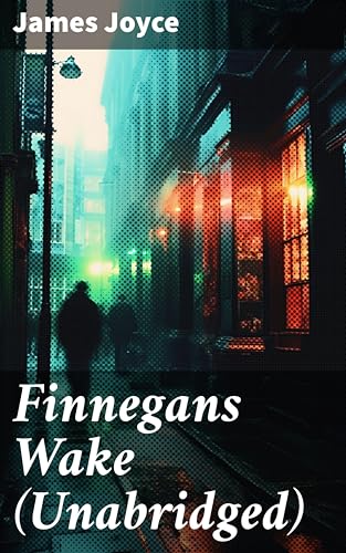 Finnegans Wake (Unabridged): Enriched edition. An Intricate Journey Through Dream, Myth, and Language