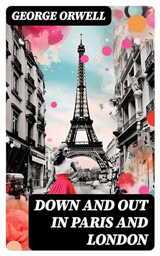Down and Out in Paris and London: A Gritty Memoir on Life & Poverty in Two Cities