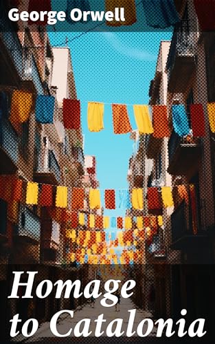 Homage to Catalonia: Enriched edition. A Firsthand Account of Conflict and Ideology in Revolutionary Spain
