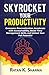 SKYROCKET YOUR PRODUCTIVITY...