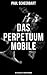 Das Perpetuum Mobile: Die Geschichte einer Erfindung: Was man heute nicht gefunden, kann man doch wohl morgen noch finden (German Edition)