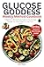 Glucose Goddess Weekly Method Cookbook: A Beginner's Revolutionary Guide to Cut Cravings and Manage Your Blood Sugar for Long-Term Health