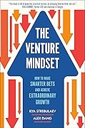 The Venture Mindset: How to Make Smarter Bets and Achieve Extraordinary Growth 