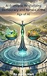 AI Ecotopia: Revitalizing Democracy and Nature in the Age of AI