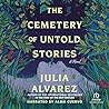 The Cemetery of Untold Stories by Julia Alvarez