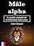 Mâle alpha: Le guide comple...