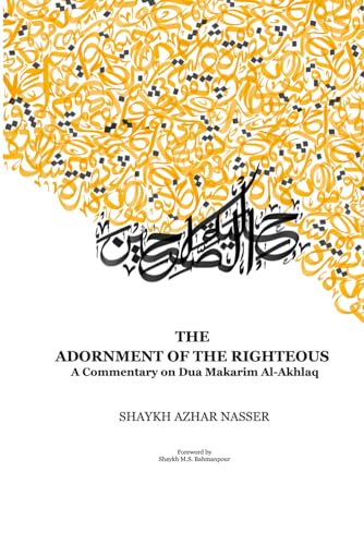 The Adornment of the Righteous: A Commentary on Dua Makarim Al-Akhlaq (Paperback)