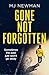 Gone Not Forgotten by M.J.    Newman