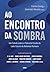 Ao encontro da sombra: Um estudo sobre o potencial oculto do lado escuro da natureza humana (Portuguese Edition)