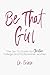 Be That Girl: The Go-To-Gui...