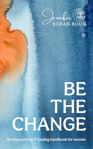 Be the Change: An Empowering and Healing Handbook for Women (Kindle Edition)