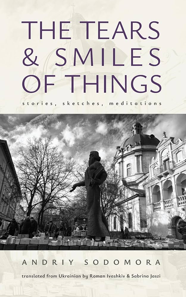 The Tears and Smiles of Things: Stories, Sketches, Meditations (Ukrainian Studies)