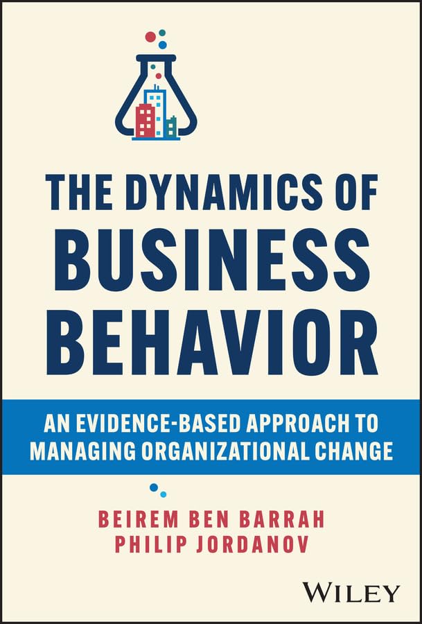 The Dynamics of Business Behavior: An Evidence-Based Approach to Managing Organizational Change (Kindle Edition)