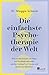 Die einfachste Psychotherapie der Welt: Wie wir die Ursache von Stress und Krankheit behandeln und den Kreislauf von Trauma und Gewalt durchbrechen
