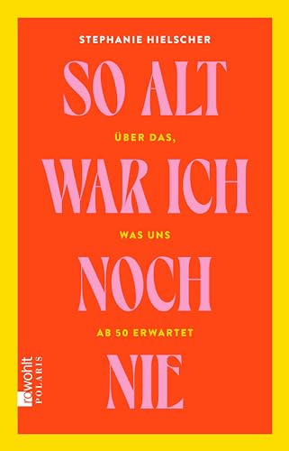 So alt war ich noch nie: Über das, was uns ab 50 erwartet (German Edition)