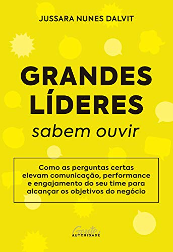 Grandes líderes sabem ouvir: Como as perguntas certas elevam comunicação, performance e engajamento do seu time para alcançar os objetivos do negócio (Portuguese Edition)