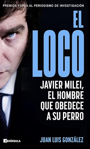El loco: Javier Milei, el hombre que obedece a su perro (BIOGRAFÍA Y MEMORIAS) (Spanish Edition)
