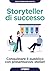 Storyteller di successo: Conquistare il pubblico con presentazioni stellari (Italian Edition)