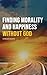 Finding Morality and Happiness Without God (Short Works from New Ideal)