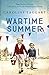 Wartime Summer: True Stories of Love, Life and Loss on the British Home Front