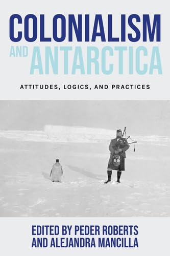 Colonialism and Antarctica: Attitudes, logics, and practices (Paperback)