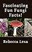 Fascinating Fungi Fun Facts!