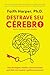 Destrave seu cérebro: Uma abordagem científica e bem-humorada para lidar com traumas e gatilhos emocionais (Portuguese Edition)