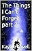 The Things I Can't Forget part 2 by Kaylee Lovell