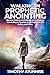 Walking in Prophetic Anointing: Steps to Walking Confidently, and Embracing Your Calling to Function in the Prophetic Gift, Calling, and Office (Awakening the Spirit of the Prophet)