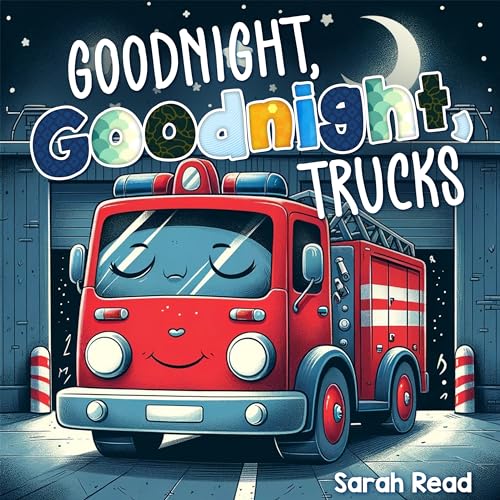 Goodnight, Goodnight, Trucks: Bedtime Story For Babies, Nursery Rhyme Books (Goodnight Series Book 4)