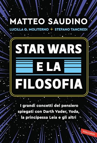 Star Wars e la filosofia: I grandi concetti del pensiero spiegati con Darth Vader, Yoda, la Principessa Leia e gli altri (Italian Edition)