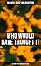 Who Would Have Thought It: ...