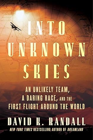 Into Unknown Skies: An Unlikely Team, a Daring Race, and the First Flight Around the World