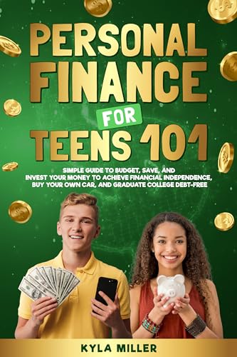 Personal Finance for Teens 101: Simple Guide to Budget, Save, and Invest Your Money to Achieve Financial Independence, Buy Your Own Car, and Graduate College Debt Free (Kindle Edition)
