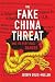 The Fake China Threat: And Its Very Real Danger