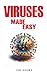 Viruses Made Easy: An Easy To Read Guide On The Foundations Of Viruses and Virology