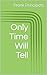 Only Time Will Tell by Frank Principato